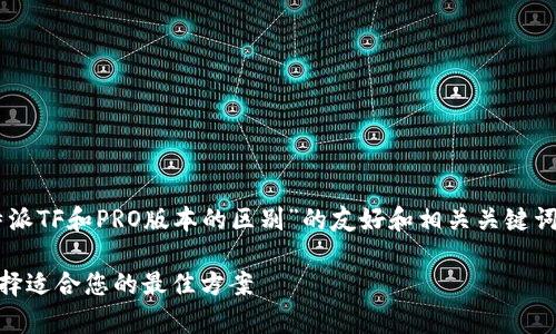 在这里我将为您提供一个关于“B特派TF和PRO版本的区别”的友好和相关关键词,以及详细的介绍内容和问题解答。
B特派TF和PRO版本的区别解析:选择适合您的最佳方案