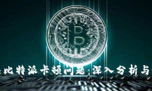 如何解决比特派卡顿问题:深入分析与最佳实践