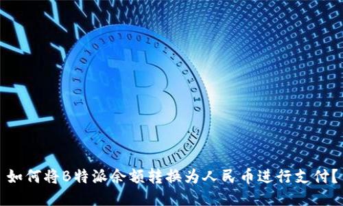 如何将B特派余额转换为人民币进行支付？