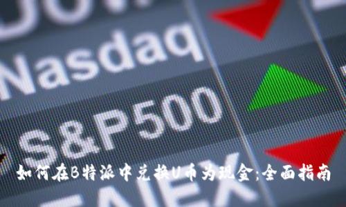 如何在B特派中兑换U币为现金：全面指南