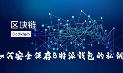 如何安全保存B特派钱包的私钥?