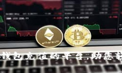 全面解析支持CG钱包充值的平台，助您轻松管理数字资产