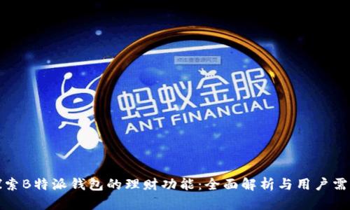 探索B特派钱包的理财功能:全面解析与用户需求