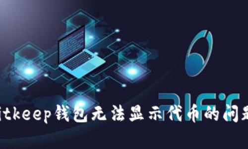 如何解决Bitkeep钱包无法显示代币的问题:完整指南