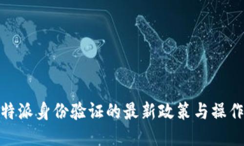 # b特派身份验证的最新政策与操作指南