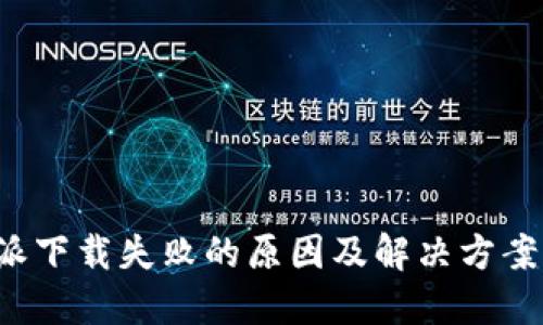 b特派下载失败的原因及解决方案详解