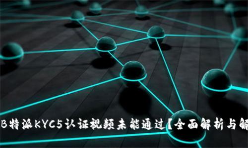 为什么B特派KYC5认证视频未能通过？全面解析与解决方案