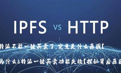 特派不能一键买卖了，究竟是什么原因？

为什么b特派一键买卖功能失效？探秘背后原因