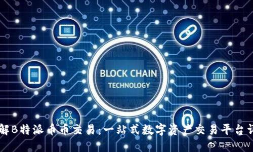 了解B特派币币交易：一站式数字资产交易平台详解