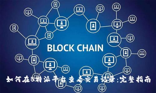 如何在B特派平台查看交易记录：完整指南