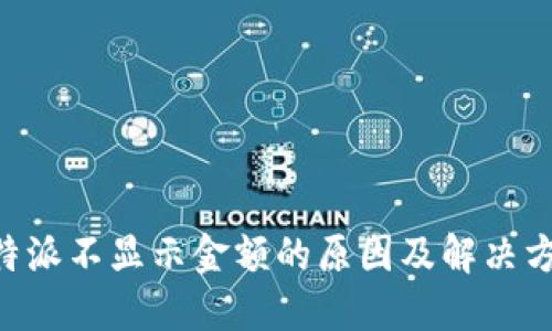 B特派不显示金额的原因及解决方法