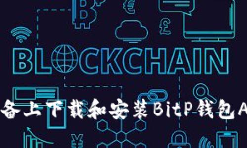 如何在iOS设备上下载和安装BitP钱包APP：完整指南