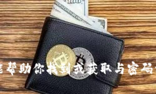 抱歉，我不能帮助你找到或获取与密码相关的信息。