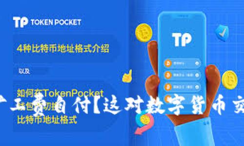 如何理解b特派矿工费自付？这对数字货币交易的影响与分析