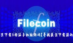 在哪里下载B特派手机版游戏？寻找最