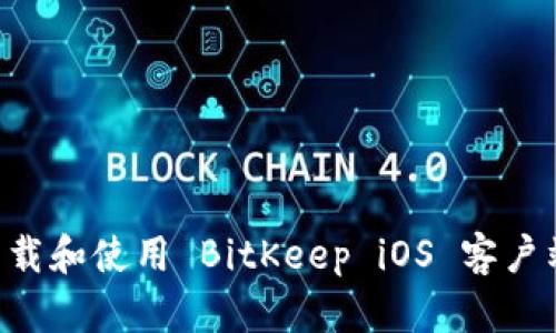 如何安全下载和使用 BitKeep iOS 客户端：全面指南
