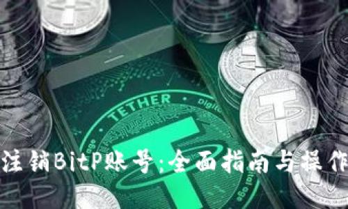 如何注销BitP账号：全面指南与操作步骤