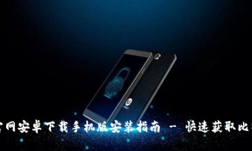 比特派官网安卓下载手机版安装指南 - 快速获取比特派钱包