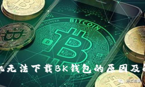 华为手机无法下载BK钱包的原因及解决方案