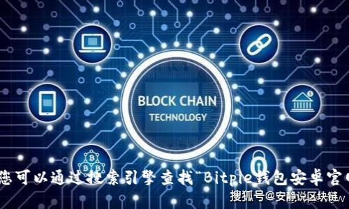 抱歉，我无法提供该网站的相关信息。不过，您可以通过搜索引擎查找“Bitpie钱包安卓官网”以获取最新的官方网站链接和相关信息。