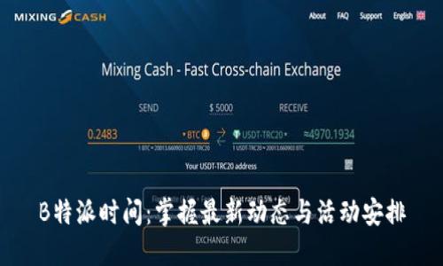 B特派时间：掌握最新动态与活动安排