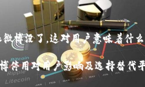 # 比特派微博没了，这对用户意味着什么？

比特派微博停用对用户影响及选择替代平台的建议