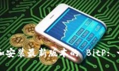 如何下载和安装最新版本的 BitP: 一站