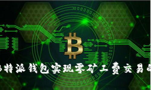 如何利用B特派钱包实现零矿工费交易的完整指南