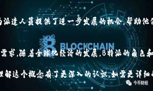 “B特派”是指一种特定的派遣或任务，通常涉及特定领域的专业人员或者团队。这个名词的具体含义可能会因行业、地区、文化等因素而有所不同。以下是一些可能的解读：

1. B特派的基本定义
B特派可能涉及某个特定国家或地区的地方办理机构，负责派遣专业人员到特定地点进行项目的实施与管理，其内容可以涵盖技术支持、市场拓展、人力资源等多个方面。

2. B特派在企业中的角色
在企业环境中，B特派通常指代那些被派遣到国外或特定区域去执行重要任务的员工。例如，国际企业在进行市场拓展时，可能会派遣一组B特派团队去当地进行市场评估、资源整合及项目推进。

3. B特派在政府与非营利组织中的应用
在政府或者非营利组织中，B特派可以是针对某些特定社会、经济项目而派出的专业人员。他们的职责通常包括项目的策划、实施与反馈，确保项目的成功执行，推动当地发展的同时，增强社区合作意识。

4. B特派的技能与要求
被选为B特派的人员通常需要具备一定的技能和背景知识。例如，他们可能需要具备相关领域的专业知识、良好的沟通能力及适应新环境的能力。此外，跨文化交流能力也是一个必不可少的条件，因为他们往往需要与不同文化背景的人进行合作。

5. B特派的价值与意义
通过派遣具备专业技能和经验的B特派团队，可以最大程度地提高项目成功的几率。此外，B特派也为派遣人员提供了进一步发展的机会，帮助他们扩展视野，提高个人职业素养。

6. 总结与展望
B特派这一概念强调了专业化与负责任的重要性，同时也体现了现代社会对人才流动与知识共享的需求。随着全球化经济的发展，B特派的角色和作用会愈加凸显，为更多的企业与组织提供高质量的服务与支持。

通过上述介绍，我们对B特派的定义、角色、技能、价值以及未来展望进行了全面的分析，相信对大家理解这个概念有了更深入的认识。如需更详细的信息或具体实际案例，可进一步咨询相关领域的专家与机构。