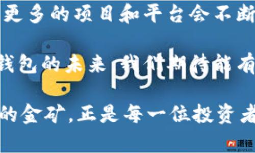 特派钱包（B Wallet）发币了吗？详细解读及投资须知

特派钱包, 发币, 加密货币/guanjianci

特派钱包简介
特派钱包，或称B Wallet，是一种旨在为用户提供安全、便捷的数字资产管理服务的加密钱包。随着数字货币的快速发展，越来越多的用户开始关注如何安全存储和管理他们的加密资产。特派钱包的出现，正是为了满足这一需求。

特派钱包的功能和优势
在了解特派钱包是否发币之前，首先需要探讨它自身的功能。特派钱包支持多种类型的加密货币，包括比特币、以太坊等主流数字货币。这种多样性使得用户可以在一个平台上管理不同的资产，避免在多个钱包之间频繁切换的麻烦。

另一个引人注目的特点是，其安全性得到了用户的广泛认可。特派钱包采取了多层加密机制，保障用户的资金安全。此外，钱包还支持生物识别认证，提供了更为先进的安全措施。

关于发币的传闻
近期，坊间传闻特派钱包即将发币。这个消息一经传出，便引起了许多投资者的关注。在探讨这一点时，有必要明确几个方面。

首先，特派钱包是否真的发币，官方尚未确认。发币通常涉及复杂的法律合规性问题，需要经过监管机构的批准。而很多项目在发币之前，会先通过社区投票，征求用户意见。这一过程也可视为形成共识的一种方式。

发币的潜在影响
如果特派钱包真的实现了发币，那么对其用户和投资者来说，可能会带来一系列影响。首先，发币可以增加用户的黏性。用户不仅可以使用钱包管理资产，还能够通过持有特派钱包的代币，获得额外的收益。此外，代币的上线可能会提高平台的价值，从而吸引更多的用户使用。

用户关注的另一点：项目透明性
在讨论发币的同时，用户对项目透明度的关注也随之增加。一个透明的项目通常能够获得更高的信任度。特派钱包若选择发币，应该在项目白皮书中详细说明代币的用途、发行量以及未来的发展规划，以便让用户清晰地理解风险和收益。

投资须知
若特派钱包发币，投资者在决定投资前，需考虑以下几个要素：

ul
listrong项目背景：/strong了解特派钱包的技术团队、运营背景以及历史业绩等信息。通常，成熟且具备丰富经验的团队更值得信赖。/li
listrong市场需求：/strong分析市场对于特派钱包代币的需求，评估其未来的成长潜力。/li
listrong风险管理：/strong投资加密货币市场风险较高，投资者需评估自己的风险承受能力，不应盲目跟风。/li
/ul

结论
虽然目前尚不清楚特派钱包是否会发币，但项目的透明度、团队背景和市场需求都是投资者需要关注的要素。建议用户密切关注官方消息，谨慎评估投资决策。同时，随着加密市场的不断发展，投资者应保持敏锐的市场洞察力，与时俱进。

未来展望
无论特派钱包是否发币，数字货币的未来仍有很大的不确定性。随着区块链技术的发展及全球对数字资产的认可程度提高，更多的项目和平台会不断涌现。因此，做好市场研究和风险控制，是每个投资者需要牢记的责任。

在这个不断变化的数字货币领域，只有坚定的信念与持续的学习才能帮助投资者在数字化浪潮中立于不败之地。对于特派钱包的未来，我们期待能有更多的创新和突破，同时希望每一位用户都能在这个数字财富的时代实现自己的梦想。

如果你对加密货币钱包有进一步的兴趣，建议访问相关论坛，参与讨论，获取最新资讯。通过茫茫的信息海洋，找到深藏其中的金矿，正是每一位投资者的追求与责任。