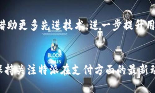 特派能用支付宝充值吗？全面解析支付方式与便捷体验

特派, 支付宝充值, 在线支付/guanjianci

引言
在数字化时代，移动支付已成为人们日常生活中不可或缺的一部分。特别是在中国，支付宝作为领先的移动支付应用，不仅方便了我们的购物和转账，还在许多在线服务中扮演了重要角色。特派，作为一种新兴的在线服务，是否支持通过支付宝充值呢？本文将为您深入解析这一问题，并探讨特派的其他充值方式与用户体验。

特派服务概述
特派是一种便捷的在线服务平台，旨在为用户提供高效的日常生活帮助。无论是数据处理、信息咨询，还是内容创作，特派的应用范围非常广泛。在当今快节奏的生活中，这种服务形式深受用户欢迎。为了满足用户多样化的支付需求，特派也在其支付选项上下了很多功夫。

支付宝：现代支付的宠儿
作为中国最流行的支付工具之一，支付宝不仅拥有庞大的用户基础，还提供了丰富的支付功能。用户可以轻松完成线上购物、账单支付、转账等多种操作。此外，支付宝还注重用户体验，推出了便捷的扫码支付、指纹支付等科技化功能。这些特点使得支付宝在日常交易中备受青睐。

特派能否支持支付宝充值？
关于特派是否支持支付宝充值的问题，其答案相当直接。通常情况下，特派会为用户提供多种支付选项，支付宝作为一种便捷的支付方式，极有可能被纳入其支付体系。不过，具体的支付支持情况可能会根据特派的版本和地区而异。因此，建议用户在使用前检查特派的官方页面或客服信息，确认是否可以通过支付宝进行充值。

其他充值方式
除了支付宝以外，特派还可能支持多种其他充值方式，例如微信支付、银行卡转账和各种电子钱包。这种多样化的支付选择，能够让用户根据自己的需求选择最合适的充值方式。同时，用户在选择支付方式时，还可以考虑安全性、便利性和额度限制等多个因素，使充值体验更加顺畅。

特派的便捷体验
以用户为中心的设计理念，使得特派在细节上不断。充值过程中的每一步都经过深思熟虑，从用户登录到选择支付方式、确认充值金额，都力求保持简单易懂。因此，无论是初次使用的用户还是有经验的用户，都会感受到充值过程的流畅与快捷。

支付安全性
对于任何在线支付平台而言，安全性都是用户最关心的问题之一。特派在保护用户信息和支付安全方面采取了多种措施，以确保用户的财务安全。各种安全协议、加密技术和风控措施，有效防止了支付过程中可能出现的各种风险。

总结
在众多在线服务中，特派以其灵活的支付方式、便捷的用户体验和高效的服务质量受到了广泛的欢迎。虽然特派是否可以通过支付宝充值还需查询具体情况，但可以肯定的是，特派致力于为用户提供多种支付选择，满足不同用户的需求。在未来，特派有望不断扩展支付方式，进一步提升用户体验。在这个快速发展的数字化时代，与时俱进是每个服务平台的重要使命。

用户反馈与建议
用户的体验和反馈对任何在线平台来说都是至关重要的。特派通过持续收集用户意见，努力其服务。如果您在使用特派支付时有任何建议或反馈，不妨通过客服渠道与他们联系，这不仅有助于提高您的使用体验，同时也为特派的改进提供了宝贵的数据支持。

未来展望
随着科技的不断发展，支付方式也在不断演变。特派有可能在不久的将来推出更多创新的支付选项，为用户提供更加灵活和便捷的服务。展望未来，我们期待特派能够借助更多先进技术，进一步提升用户体验，让在线支付不再是一个问题，而是一种享受。 

尾声
总的来说，特派作为一种新型的在线服务，展现了强大的灵活性与用户导向。如果您是特派的新用户，建议您在进行充值时，提前了解一下可以选择的支付方式。同时，保持关注特派在支付方面的最新动态，以便您能够随时与时俱进，享受更加便捷的生活服务。