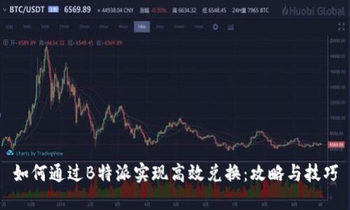 如何通过B特派实现高效兑换：攻略与技巧