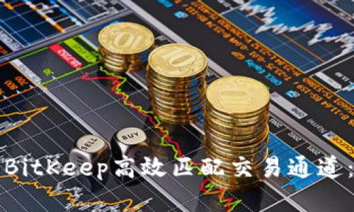 如何利用BitKeep高效匹配交易通道：全面指南