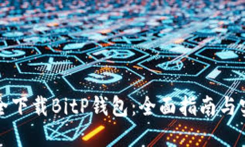 如何安全下载BitP钱包：全面指南与实用技巧