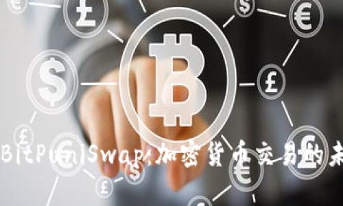 深入探索BitPuniSwap：加密货币交易的未来与潜力