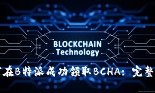 如何在B特派成功领取BCHA: 完整指南