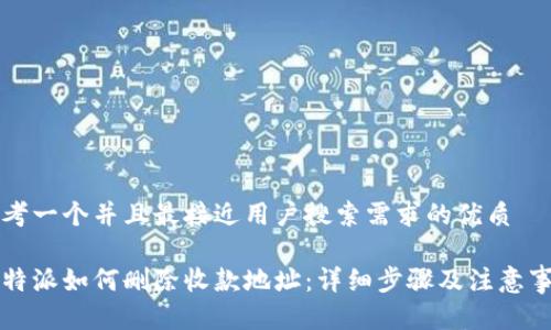 思考一个并且最接近用户搜索需求的优质
比特派如何删除收款地址:详细步骤及注意事项