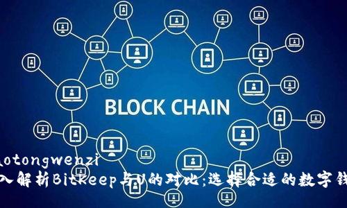 jiaotongwenzi
深入解析BitKeep与U的对比：选择合适的数字钱包