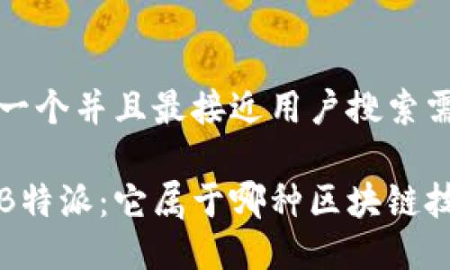 思考一个并且最接近用户搜索需求的

了解B特派：它属于哪种区块链技术？