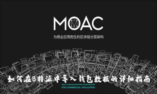 如何在B特派中导入钱包数据的详细指南