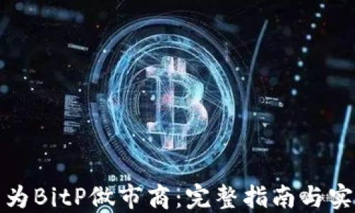 
如何成为BitP做市商：完整指南与实用建议