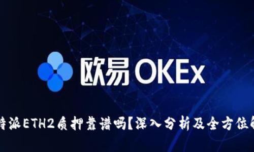 比特派ETH2质押靠谱吗？深入分析及全方位解读