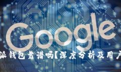 比特派钱包靠谱吗？深度分析及用户体