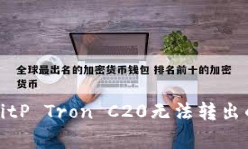 如何解决BitP Tron C20无法转出的常见问题
