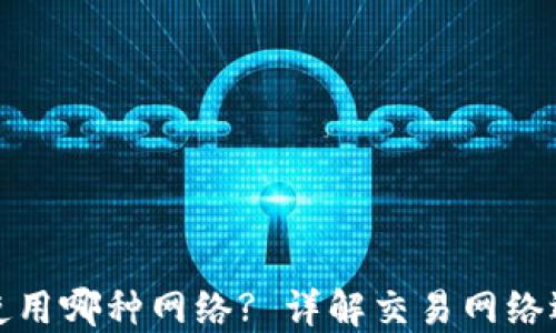 
比特派交易使用哪种网络? 详解交易网络选择的重要性