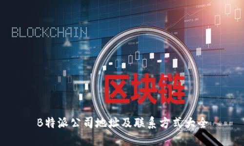 B特派公司地址及联系方式大全