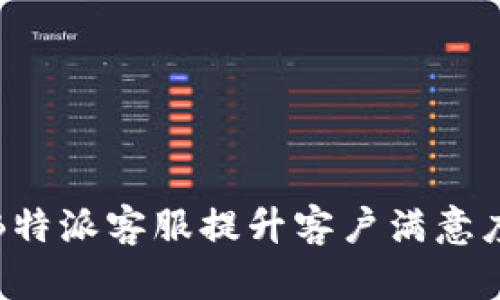 如何通过B特派客服提升客户满意度与忠诚度