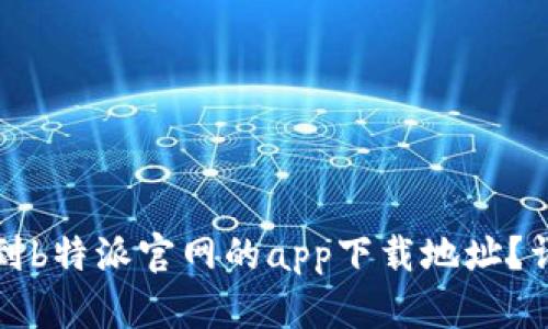 如何找到b特派官网的app下载地址？详尽指南