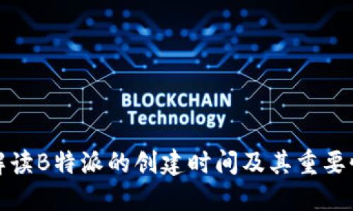 解读B特派的创建时间及其重要性
