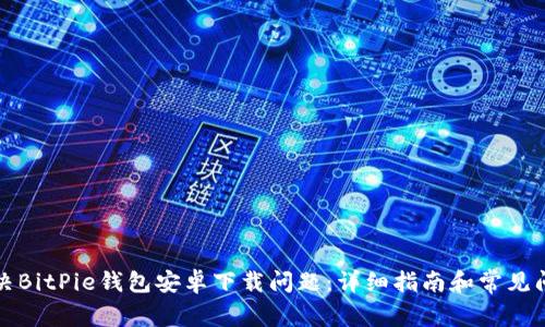 如何解决BitPie钱包安卓下载问题：详细指南和常见问题解析
